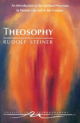 Theosophy: An Introduction to the Spiritual Processes in Human Life and in the Cosmos (Cw 9) by Rudolf Steiner