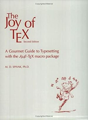 The Joy of Tex: A Gourmet Guide to Typesetting with the Ams-Tex Macro Package by Michael Spivak