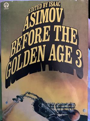 Before the Golden Age: A Science Fiction Anthology of the 1930's, Volume 3 by Isaac Asimov