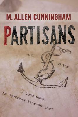 Partisans: A Lost Work by Geoffrey Peerson Leed by M. Allen Cunningham
