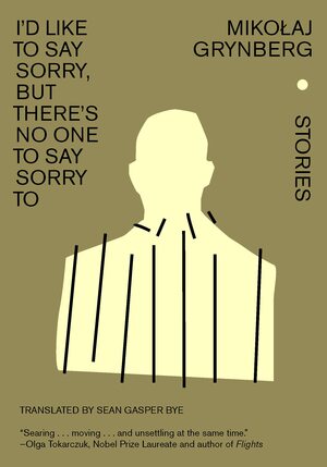 I'd Like to Say Sorry, But There's No One to Say Sorry to: Stories by Mikołaj Grynberg