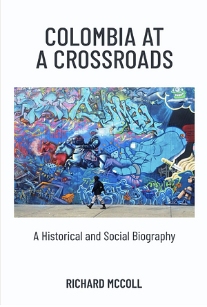 Colombia at a Crossroads: A Historical and Social Biography by Richard McColl