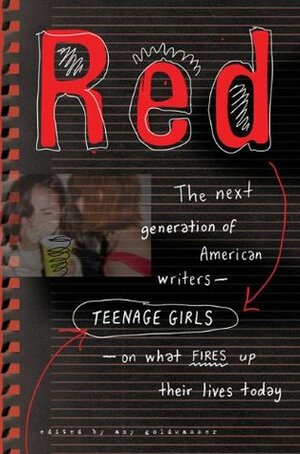 Red: The Next Generation of American Writers--Teenage Girls--On What Fires Up Their Lives Today by Amy Goldwasser