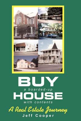 Buy A Boarded-up House With Contents: A Real Estate Journey by Jeff Cooper