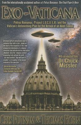 Exo-Vaticana: Petrus Romanus, Project L.U.C.I.F.E.R. and the Vatican's Astonishing Plan for the Arrival of an Alien Savior by Cris Putnam, Thomas Horn