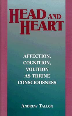 Head and Heart: Affection, Cognition, Volition, as Truine Consciousness by Andrew Tallon