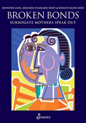 Broken Bonds: Surrogate Mothers Speak Out by Melinda Tankard Reist, Jennifer Lahl, Renate Klein