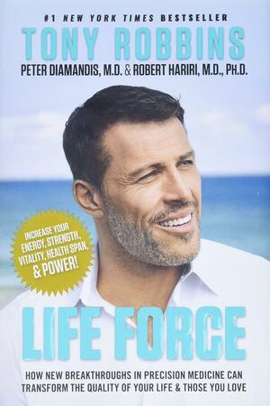 Life Force: How New Breakthroughs in Precision Medicine Can Transform the Quality of Your Life & Those You Love by Robert Hariri, Peter H. Diamandis, Tony Robbins