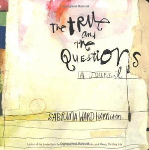 The True and the Questions: A Journal by Harrison, Sabrina Ward(October 13, 2005) Paperback by Sabrina Ward Harrison, Sabrina Ward Harrison