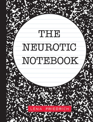 The Neurotic Notebook by Lena Friedrich