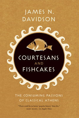 Courtesans and Fishcakes: The Consuming Passions of Classical Athens by James Davidson