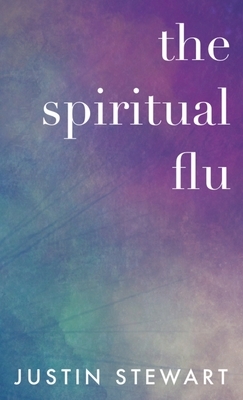 The Spiritual Flu by Justin Stewart