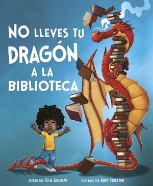 No Lleves Tu Dragón a la Biblioteca by Julie Gassman