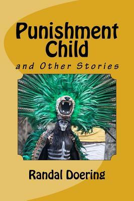 Punishment Child: And Other Stories by Randal Doering