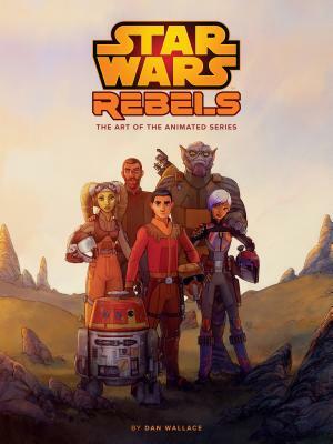 The Art of Star Wars Rebels by Dan Wallace