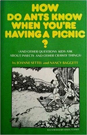 How Do Ants Know When You're Having a Picnic?: And Other Questions Kids Ask about Insects and Other Crawly Things by Joanne Settel, Nancy Baggett