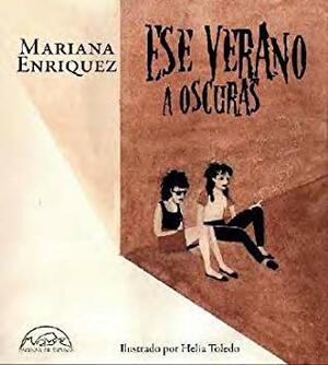 Ese verano a oscuras by Helia Toledo, Mariana Enríquez