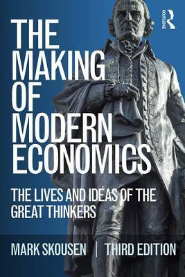 The Making of Modern Economics: The Lives and Ideas of the Great Thinkers by Mark Skousen