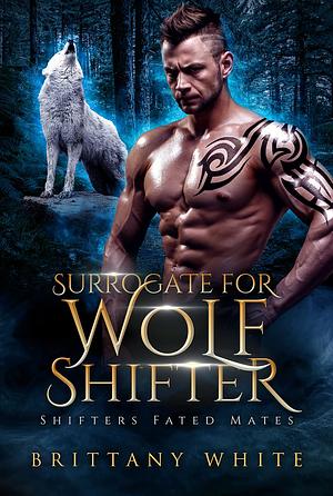 Surrogate For Wolf Shifter by Brittany White