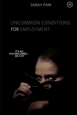 Uncommon Conditions for Employment: A BDSM Story 18+ (EROTICA) by Sarah Pain