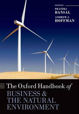 The Oxford Handbook of Business and the Natural Environment by Pratima Bansal, Andrew J. Hoffman