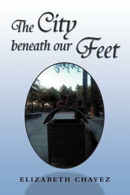 The City Beneath Our Feet: A Collection of Stories and Pictures by Elizabeth Chavez