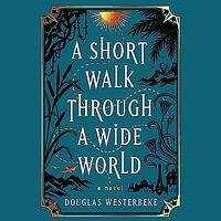 A Short Walk Through a Wide World by Douglas Westerbeke