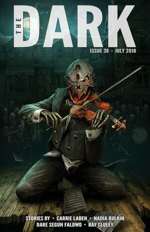 The Dark Issue 38 July 2018 by Dare Segun Falowo, Nadia Bulkin, Sean Wallace, Ray Cluley, Carrie Laben