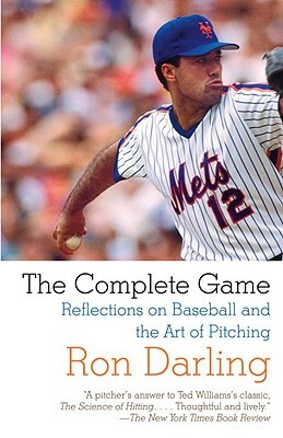 The Complete Game: Reflections on Baseball, Pitching, and Life on the Mound by Ron Darling