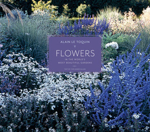 Flowers in the World's Most Beautiful Gardens by Yves Marie Allain, Nicholas Elliott, Alain Le Toquin