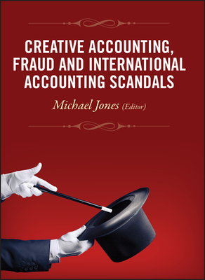 Creative Accounting, Fraud and International Accounting Scandals by Michael J. Jones