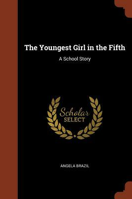 The Youngest Girl in the Fifth: A School Story by Angela Brazil