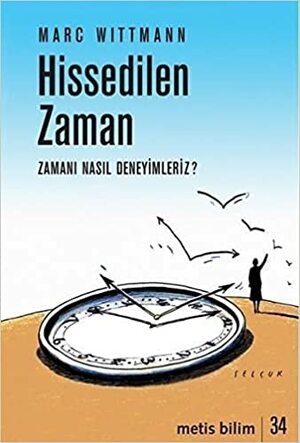 Hissedilen Zaman: Zamanı Nasıl Deneyimleriz? by Marc Wittmann