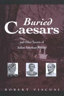 Buried Caesars, and Other Secrets of Italian American Writing by Robert Viscusi