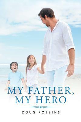 My Father, My Hero by Doug Robbins