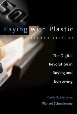 Paying with Plastic, Second Edition: The Digital Revolution in Buying and Borrowing by David S. Evans, Richard Schmalensee