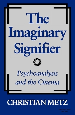 The Imaginary Signifier: Psychoanalysis and the Cinema by Christian Metz