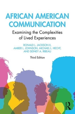 African American Communication: Examining the Complexities of Lived Experiences by Amber L. Johnson, Ronald L. Jackson II, Michael L. Hecht