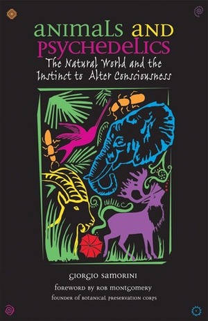 Animals and Psychedelics: The Natural World and the Instinct to Alter Consciousness by Robert Montgomery, Giorgio Samorini