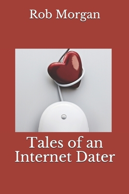Tales of an Internet Dater by Rob Morgan