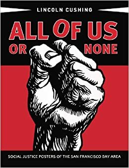 All of Us or None: Social Justice Posters of the San Francisco Bay Area by Lincoln Cushing