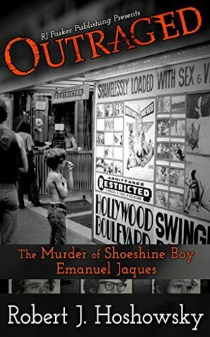 OUTRAGED: The Murder of Shoeshine Boy, Emanuel Jaques that Shocked the City of Toronto by Robert J. Hoshowsky