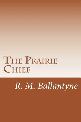 The Prairie Chief by R. M. Ballantyne