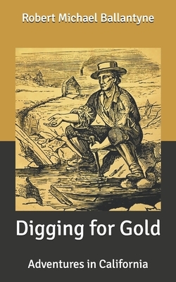 Digging for Gold: Adventures in California by Robert Michael Ballantyne