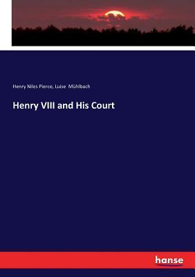 Henry VIII and His Court by Luise Mühlbach, Henry Niles Pierce