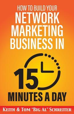 How to Build Your Network Marketing Business in 15 Minutes a Day: Fast! Efficient! Awesome! by Tom Big Al Schreiter