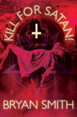 Kill for Satan! by Bryan Smith