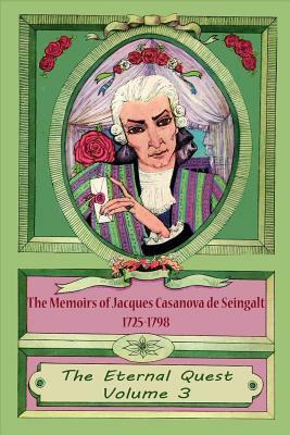 The Memoirs of Jacques Casanova de Seingalt 1725-1798 Volume 3 The Eternal Quest by Jacques Casanova De Seingalt