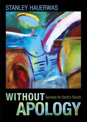 Without Apology: Sermons for Christ's Church by Stanley Hauerwas