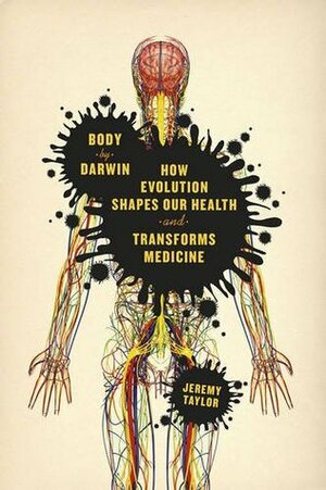 Body by Darwin: How Evolution Shapes Our Health and Transforms Medicine by Jeremy Taylor